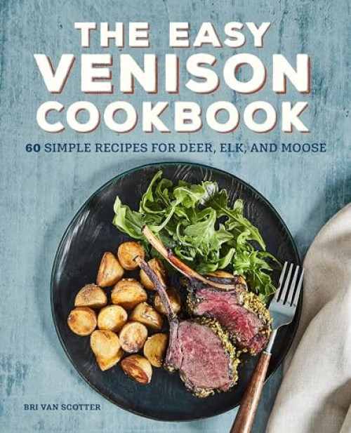 The Easy Venison Cookbook (60 Simple Recipes for Deer, Elk, and Moose) by Bri Van Scotter, 9781647398101
