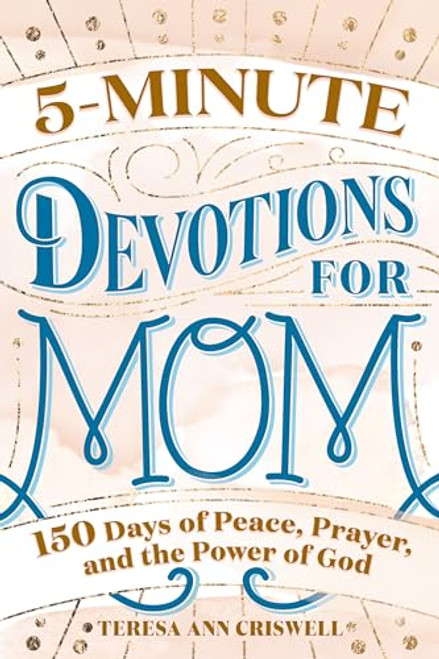 5-Minute Devotions for Mom (150 Days of Peace, Prayer, and the Power of God) by Teresa Ann Criswell, 9781647398309