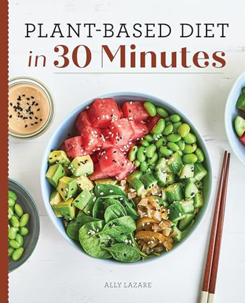 Plant-Based Diet in 30 Minutes (100 Fast & Easy Recipes for Busy People) by Ally Lazare, 9781647399092
