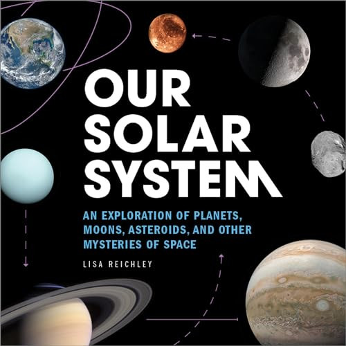 Our Solar System (An Exploration of Planets, Moons, Asteroids, and Other Mysteries of Space) by Lisa Reichley, 9781647399139