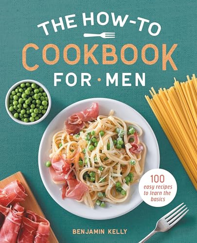 The How-To Cookbook for Men (100 Easy Recipes to Learn the Basics) by Benjamin Kelly, 9781648762901