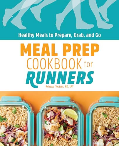 Meal Prep Cookbook for Runners (Healthy Meals to Prepare, Grab, and Go) by Rebecca Toutant RD, LDN, CDE, 9781648763427