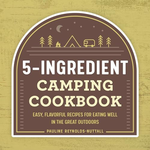 5-Ingredient Camping Cookbook (Easy, Flavorful Recipes for Eating Well in the Great Outdoors) by Pauline Reynolds-Nuttall, 9781648763915