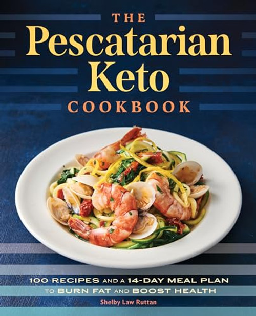 The Pescatarian Keto Cookbook (100 Recipes and a 14-Day Meal Plan to Burn Fat and Boost Health) by Shelby Law Ruttan, 9781648765032