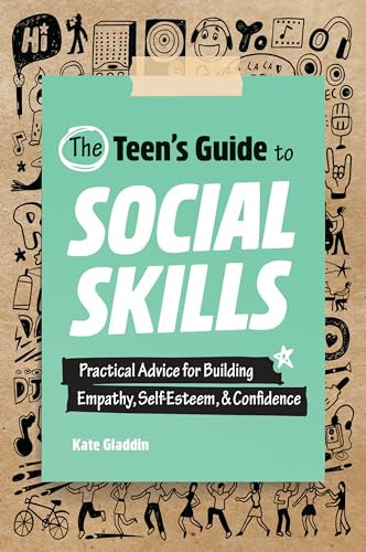 The Teen's Guide to Social Skills (Practical Advice for Building Empathy, Self-Esteem, and Confidence) by Kate Gladdin, 9781648766176