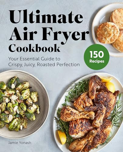 Ultimate Air Fryer Cookbook (Your Essential Guide to Crispy, Juicy, Roasted Perfection) - 9781648767449 by Jamie Yonash, 9781648767449