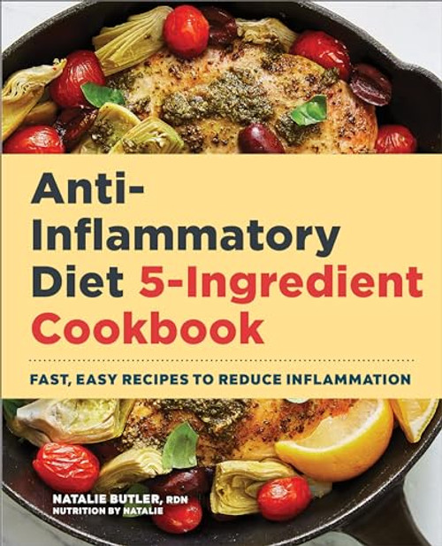 Anti-Inflammatory Diet 5-Ingredient Cookbook (Fast, Easy Recipes to Reduce Inflammation) by Natalie Butler RDN, 9781648767807