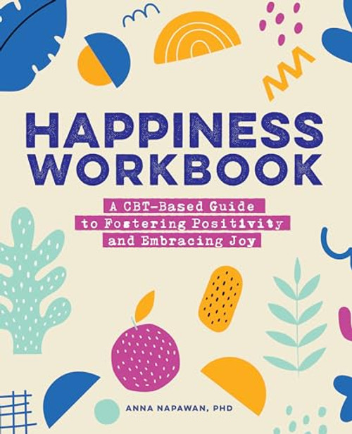 Happiness Workbook (A CBT-Based Guide to Foster Positivity and Embrace Joy) by Anna Napawan PhD, 9781648768064