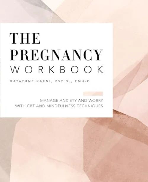 The Pregnancy Workbook (Manage Anxiety and Worry with CBT and Mindfulness Techniques) by Dr. Katayune Kaeni, 9781648768378