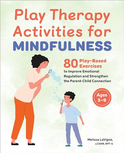 Play Therapy Activities for Mindfulness (80 Play-Based Exercises to Improve Emotional Regulation and Strengthen the Parent-Child Connection) by Melissa LaVigne LCSW, RPT, 9781685390969