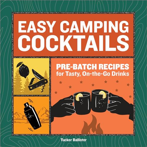 Easy Camping Cocktails (Pre-Batch Recipes for Tasty, On-the-Go Drinks) by Tucker Ballister, 9781685391676