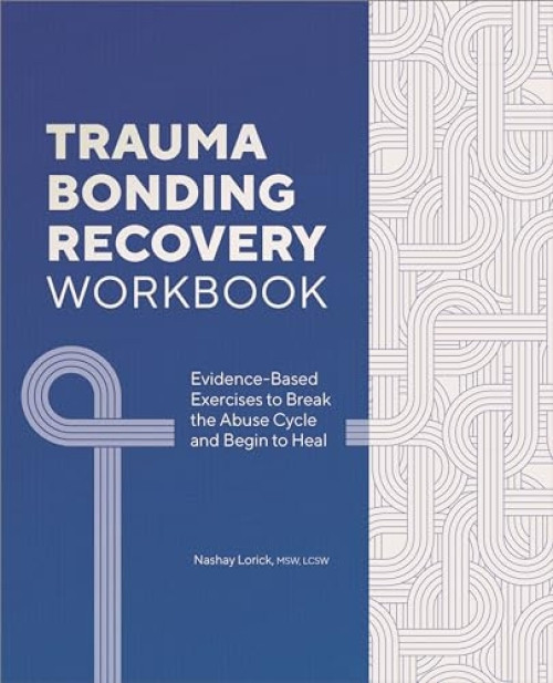 Trauma Bonding Recovery Workbook (Evidence-Based Exercises to Break the Abuse Cycle and Begin to Heal) by Nashay Lorick MSW LCSW, 9781685391935