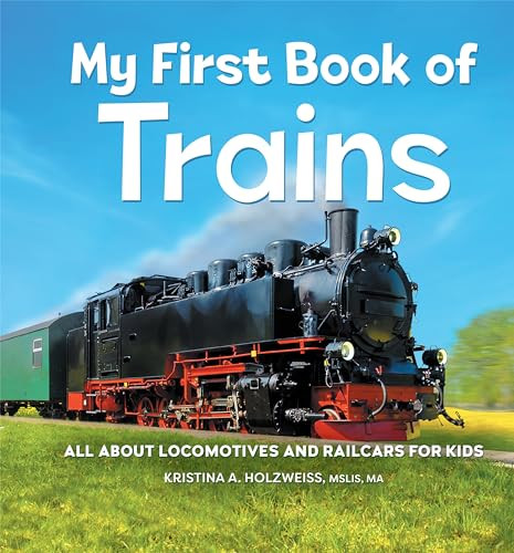 My First Book of Trains (All About Locomotives and Railcars for Kids) - 9781685396411 by Kristina A. Holzweiss MSLIS, MA, 9781685396411