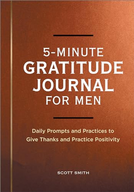 5-Minute Gratitude Journal for Men (Daily Prompts and Practices to Give Thanks and Practice Positivity) by Scott Smith, 9781685398989
