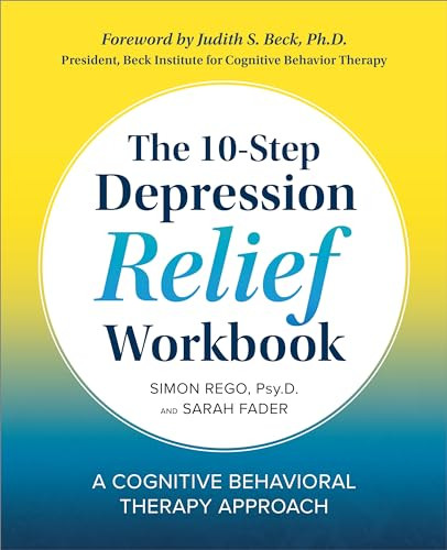 The 10-Step Depression Relief Workbook (A Cognitive Behavioral Therapy Approach) by Simon Rego PsyD, Sarah Fader, 9781939754363