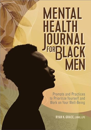 Mental Health Journal for Black Men (Prompts and Practices to Prioritize Yourself and Work on Your Well-Being) by Ryan K. Grace LMHC, 9798886081305