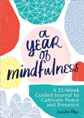A Year of Mindfulness (A 52-Week Guided Journal to Cultivate Peace and Presence) by Jennifer Raye, 9798886084320