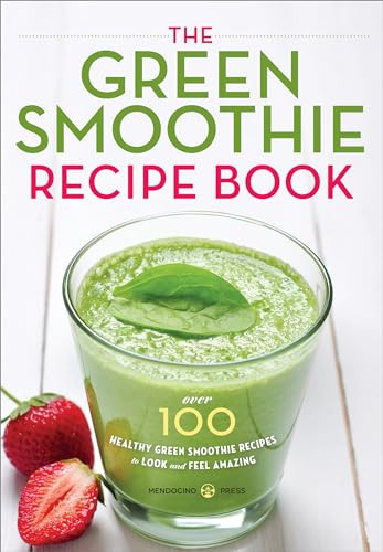The Green Smoothie Recipe Book (Over 100 Healthy Green Smoothie Recipes to Look and Feel Amazing) by Mendocino Press, 9781623152970