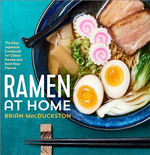 Ramen at Home (The Easy Japanese Cookbook for Classic Ramen and Bold New Flavors) by Brian MacDuckston, 9781623159160