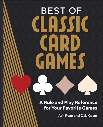 Best of Classic Card Games (A Rule and Play Reference for Your Favorite Games) by Ash Ryan, C. S. Kaiser, 9781638786528