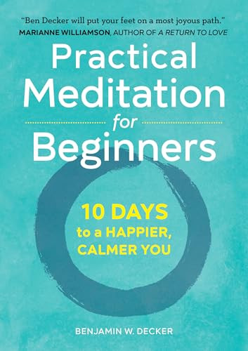 Practical Meditation for Beginners (10 Days to a Happier, Calmer You) by Benjamin W. Decker, 9781641520256