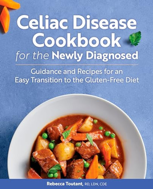 Celiac Disease Cookbook for the Newly Diagnosed (Guidance and Recipes for an Easy Transition to the Gluten-Free Diet) by Rebecca Toutant RD, LDN, CDE, 9781646114740