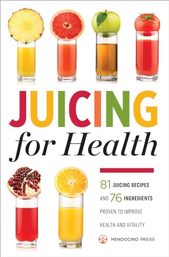 Juicing for Health (81 Juicing Recipes and 76 Ingredients Proven to Improve Health and Vitality) by Mendocino Press, 9781623153304