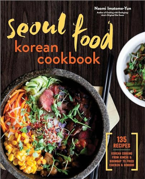 Seoul Food Korean Cookbook (Korean Cooking from Kimchi and Bibimbap to Fried Chicken and Bingsoo) by Naomi Imatome-Yun, 9781623156510