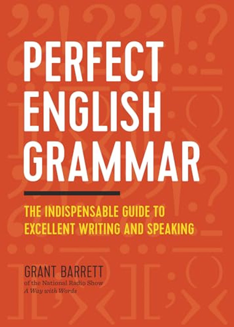 Perfect English Grammar (The Indispensable Guide to Excellent Writing and Speaking) by Grant Barrett, 9781623157142
