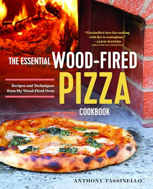 The Essential Wood Fired Pizza Cookbook (Recipes and Techniques From My Wood Fired Oven) by Anthony Tassinello, 9781623157241
