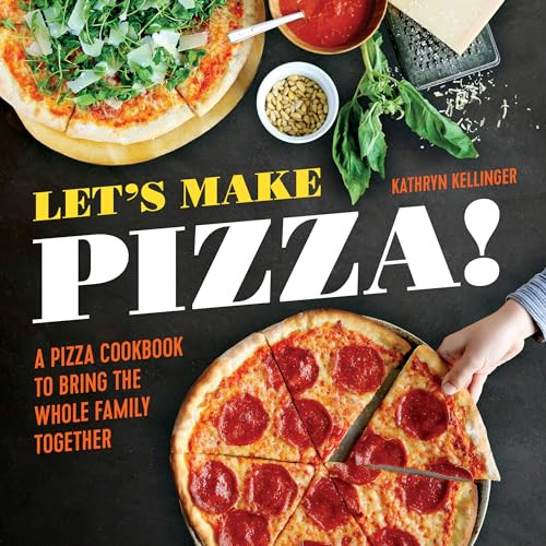 Let's Make Pizza! (A Pizza Cookbook to Bring the Whole Family Together) by Kathryn Kellinger, 9781623157326