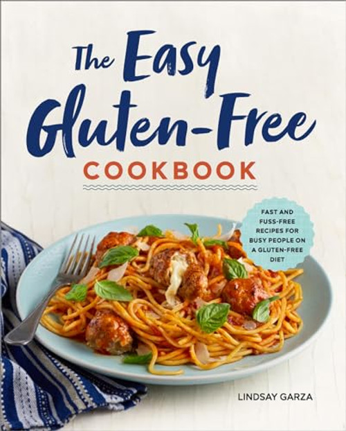 The Easy Gluten-Free Cookbook (Fast and Fuss-Free Recipes for Busy People on a Gluten-Free Diet) by Lindsay Garza, 9781623159542