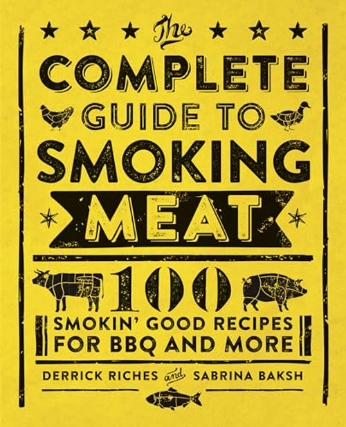 The Complete Guide to Smoking Meat (100 Smokin' Good Recipes for BBQ and More) by Derrick Riches, Sabrina Baksh, 9781638071075