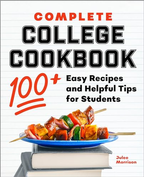 Complete College Cookbook (100+ Easy Recipes and Helpful Tips for Students) by Julee Morrison, 9781638073116