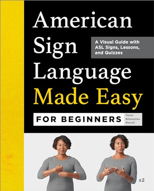 American Sign Language Made Easy for Beginners (A Visual Guide with ASL Signs, Lessons, and Quizzes) by Travis Belmontes-Merrell, 9781638074243
