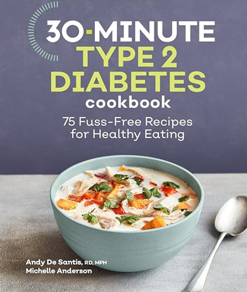 30-Minute Type 2 Diabetes Cookbook (75 Fuss-Free Recipes for Healthy Eating) by Andy De Santis RD, MPH, Michelle Anderson, 9781638074779