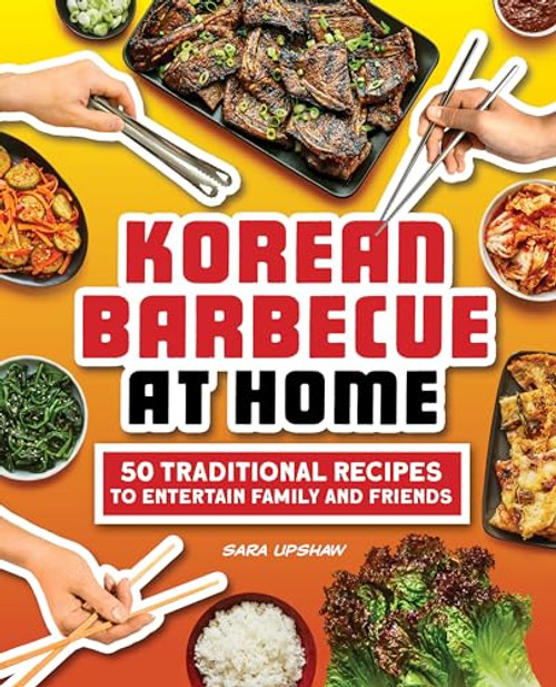 Korean Barbecue at Home (50 Traditional Recipes to Entertain Family and Friends) by Sara Upshaw, 9781638079019
