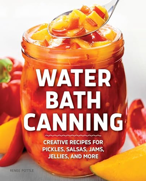 Water Bath Canning (Creative Recipes for Pickles, Salsas, Jams, Jellies, and More) by Renee Pottle, 9781638079200