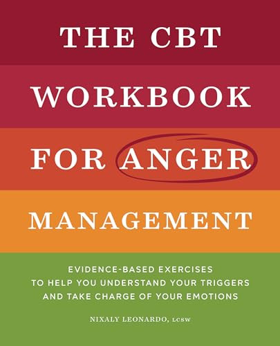 The CBT Workbook for Anger Management (Evidence-Based Exercises to Help You Understand Your Triggers and Take Charge of Your Emotions) by Nixaly Leonardo LCSW, 9781638079231