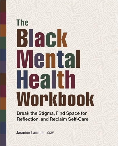 The Black Mental Health Workbook (Break the Stigma, Find Space for Reflection and Reclaim Self Care) by Jasmine Lamitte, 9781638781110