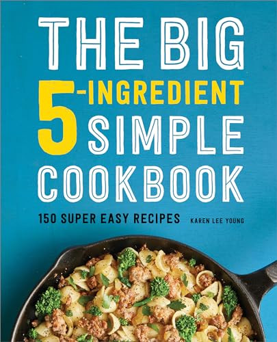 The Big 5-Ingredient Simple Cookbook (150 Super Easy Recipes) by Karen Lee Young, 9781638781974