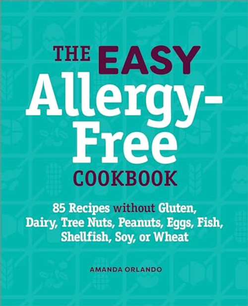 The Easy Allergy-Free Cookbook (85 Recipes without Gluten, Dairy, Tree Nuts, Peanuts, Eggs, Fish, Shellfish, Soy, or Wheat) by Amanda Orlando, 9781638782001