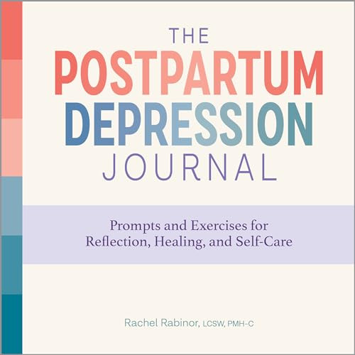 The Postpartum Depression Journal (Prompts and Exercises for Reflection, Healing, and Self-Care) by Rachel Rabinor LCSW, PMH-C, 9781638783282