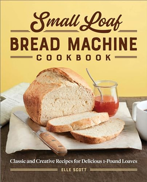 Small Loaf Bread Machine Cookbook (Classic and Creative Recipes for Delicious 1-Pound Loaves) by Elle Scott, 9781638783756