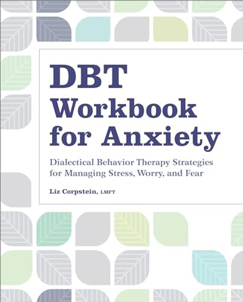 DBT Workbook for Anxiety (Dialectical Behavior Therapy Strategies For Managing Stress, Worry, and Fear) by Liz Corpstein LMFT, 9781638784739