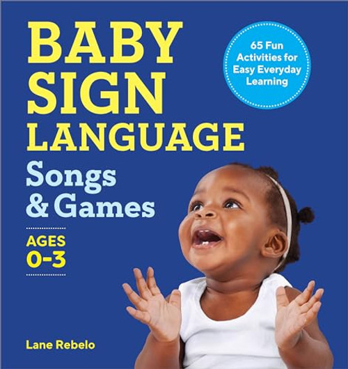 Baby Sign Language Songs & Games (65 Fun Activities for Easy Everyday Learning) by Lane Rebelo, 9781638784944