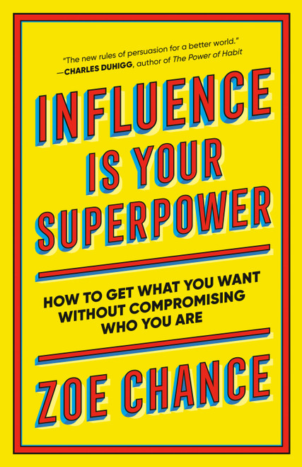 Influence Is Your Superpower (How to Get What You Want Without Compromising Who You Are) by Zoe Chance, 9781984854353