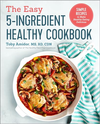 The Easy 5-Ingredient Healthy Cookbook (Simple Recipes to Make Healthy Eating Delicious) by Toby Amidor MS, RD, CDN, 9781641520041
