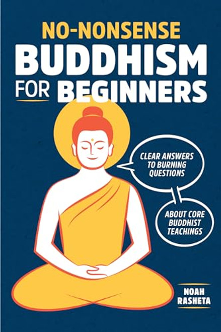 No-Nonsense Buddhism for Beginners (Clear Answers to Burning Questions about Core Buddhist Teachings) by Noah Rasheta, 9781641520478