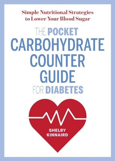 The Pocket Carbohydrate Counter Guide for Diabetes (Simple Nutritional Strategies to Lower Your Blood Sugar) by Shelby Kinnaird MS, 9781641520652